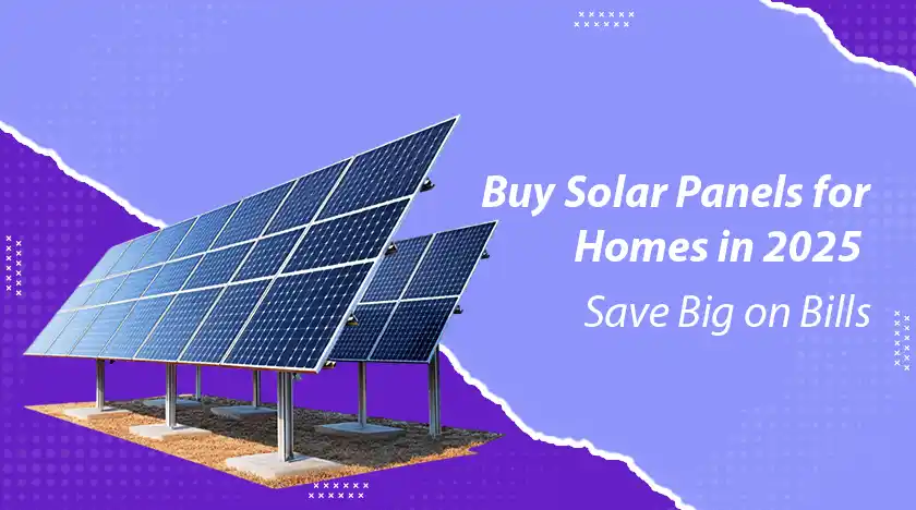 Buy Solar Panels for Homes in 2025 Save Big on Bills